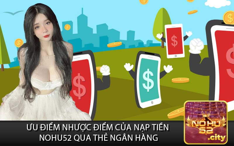Ưu Điểm Nhược Điểm Của Nạp Tiền Nohu52 Qua Thẻ Ngân Hàng