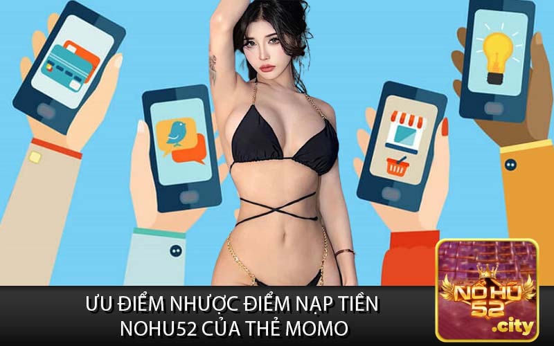 ưu điểm nhược điểm nạp tiền 
nohu52 của thẻ momo