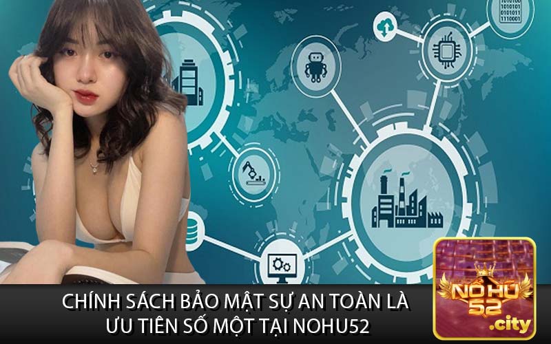 Chính sách bảo mật Sự An Toàn Là 
Ưu Tiên Số Một tại Nohu52