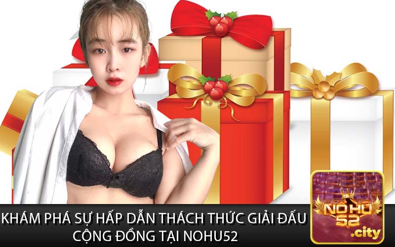 Khám Phá Sự Hấp Dẫn Thách Thức Giải Đấu 
Cộng Đồng Tại Nohu52
