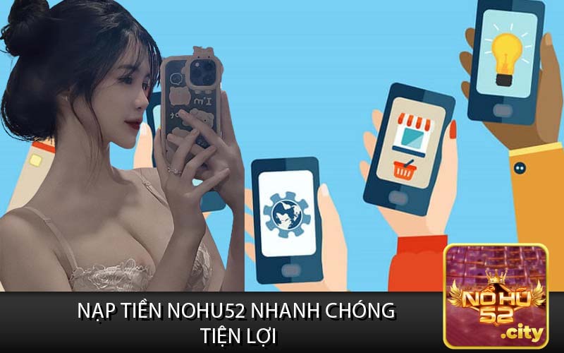 nạp tiền nohu52 Nhanh Chóng
 Tiện Lợi