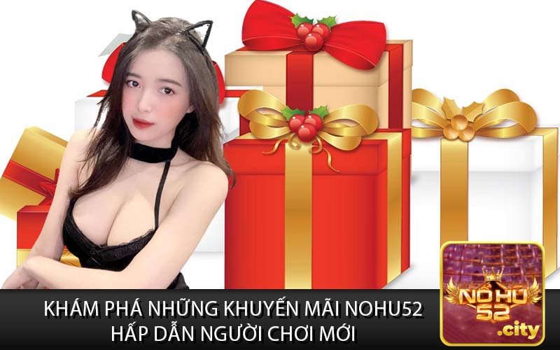 Khám Phá Những khuyến mãi Nohu52 Hấp Dẫn Người Chơi Mới